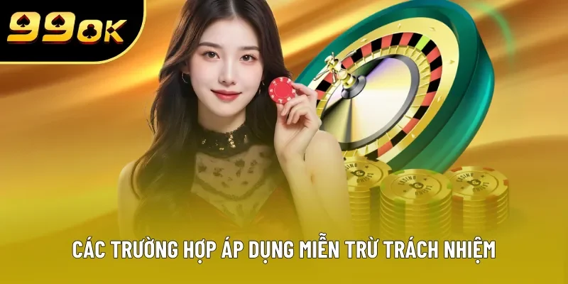 Các trường hợp áp dụng miễn trừ trách nhiệm