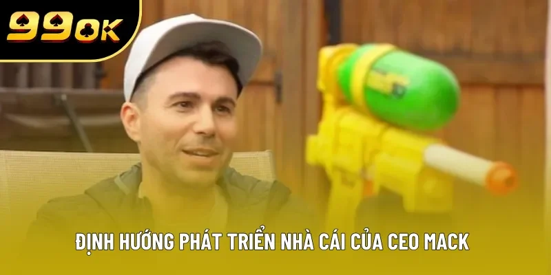 Định hướng phát triển nhà cái của CEO MACK