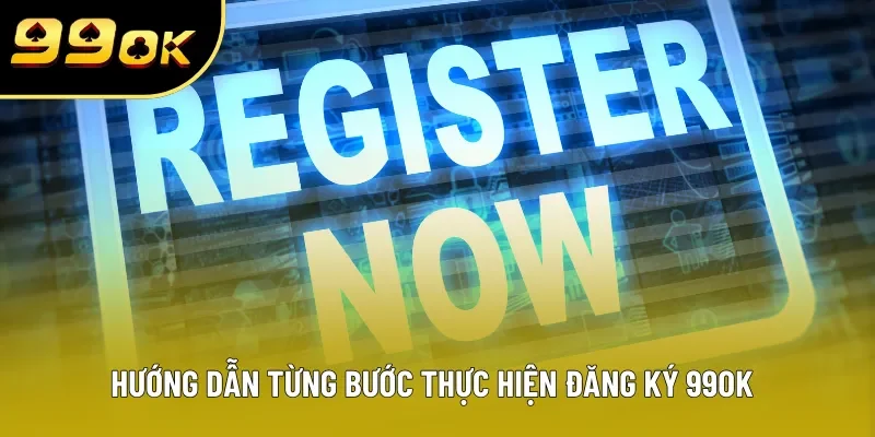 Hướng dẫn từng bước thực hiện đăng ký 99OK