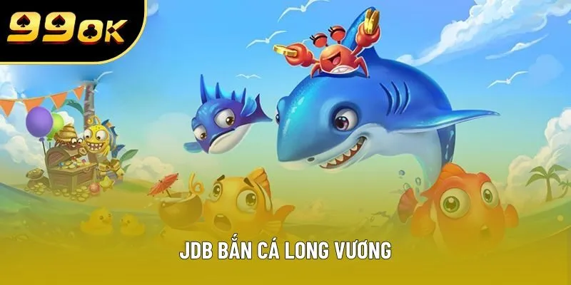 JDB Bắn Cá Long Vương - Săn Boss Khủng, Thưởng Cực Lớn