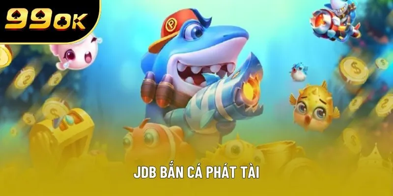 JDB Bắn Cá Phát Tài - Game Bắn Cá Đổi Thưởng Cho Người Chơi