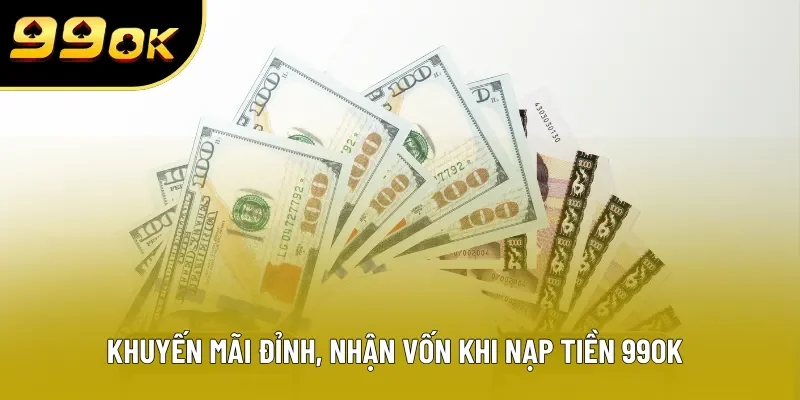 Khuyến mãi đỉnh, nhận vốn khi nạp tiền 99OK