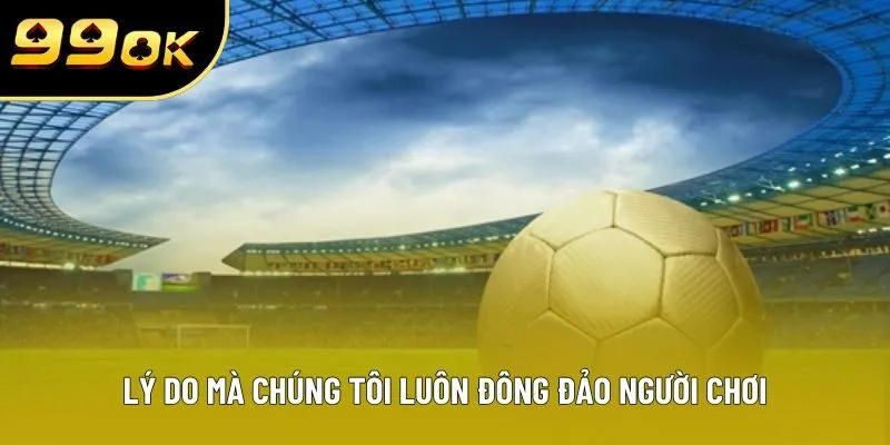 Lý do mà chúng tôi luôn đông đảo người chơi