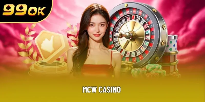 MCW Casino - Sân Chơi Cá Cược Đẳng Cấp Cho Bet Thủ Việt