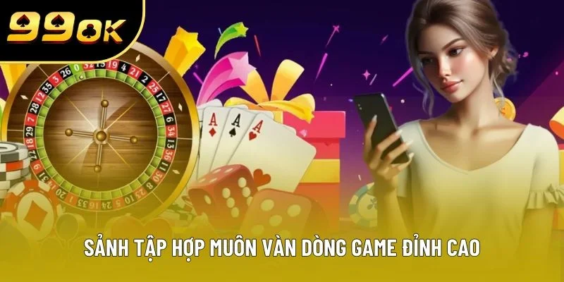 Sảnh tập hợp muôn vàn dòng game đỉnh cao