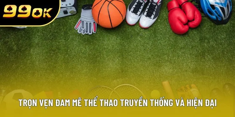 Trọn vẹn đam mê thể thao truyền thống và hiện đại