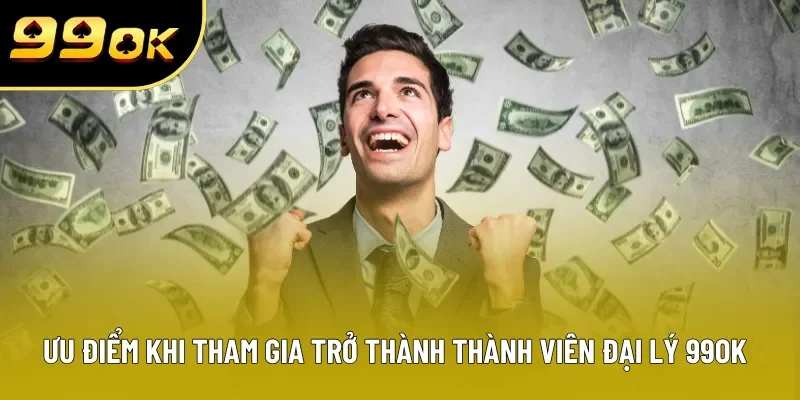 Ưu điểm khi tham gia trở thành thành viên đại lý 99OK